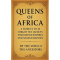 Queens of Africa: A Tribute to 30 Forgotten Queens Who Defied Empires and Shaped History