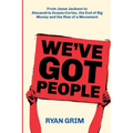 We've Got People: From Jesse Jackson to Alexandria Ocasio-Cortez, the End of Big Money and the Rise of a Movement