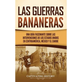 Las Guerras Bananeras: Una guía fascinante sobre las intervenciones de los Estados Unidos en Centroamérica, México y el Caribe