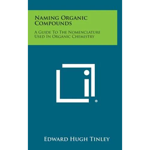 Naming Organic Compounds: A Guide To The Nomenclature Used In Organic Chemistry