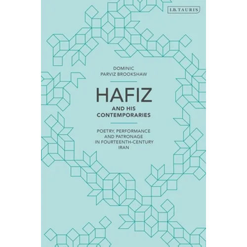 Hafiz and His Contemporaries: Poetry, Performance and Patronage in Fourteenth Century Iran