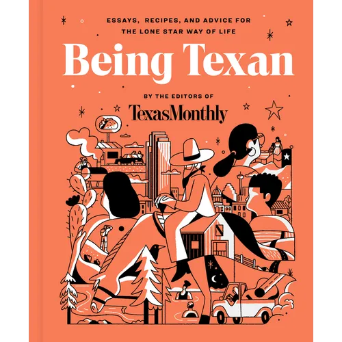 Being Texan: Essays, Recipes, and Advice for the Lone Star Way of Life