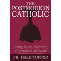 The Postmodern Catholic: Living in an inverted, alternative universe
