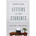 Letters to My Students, Volume 3: On Life and Doctrine Volume 3