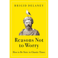 Reasons Not to Worry: How to Be Stoic in Chaotic Times