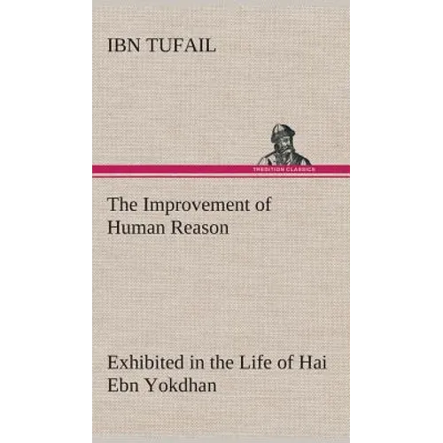 The Improvement of Human Reason Exhibited in the Life of Hai Ebn Yokdhan