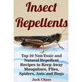 Insect Repellents: Top 20 Non-Toxic and Natural Repellent Recipes to Keep Away Mosquitoes, Flies, Spiders, Ants and Bugs