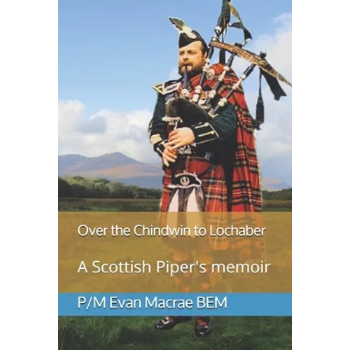 Over the Chindwin to Lochaber: A Scottish Piper's memoir