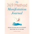 The 369 Method Manifestation Journal: Unlock the Divine Code of the Universe and Attract the Life You Want