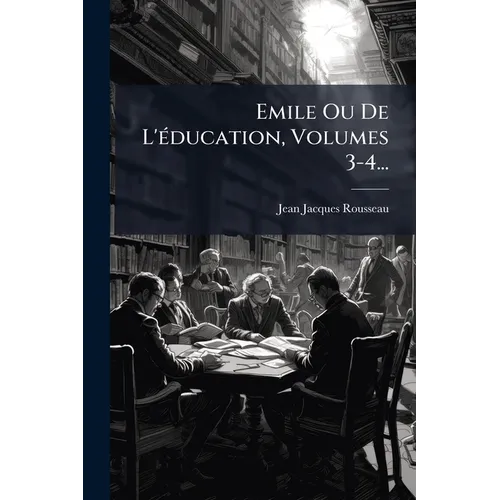 Emile Ou De L'Ã(c)ducation, Volumes 3-4...