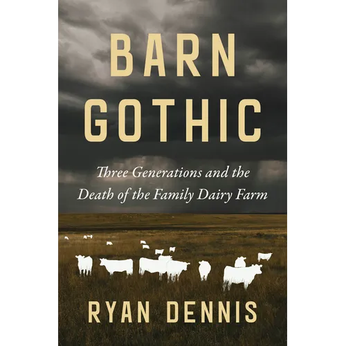 Barn Gothic: Three Generations and the Death of the Family Dairy Farm