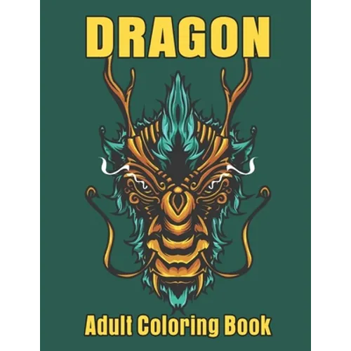 Dragon Adult Coloring Book: Wonderful Dragon Designs to Color For Relaxation