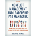 Conflict Management and Leadership for Managers: Knowledge, Skills, and Processes to Harness the Power of Rapid Change