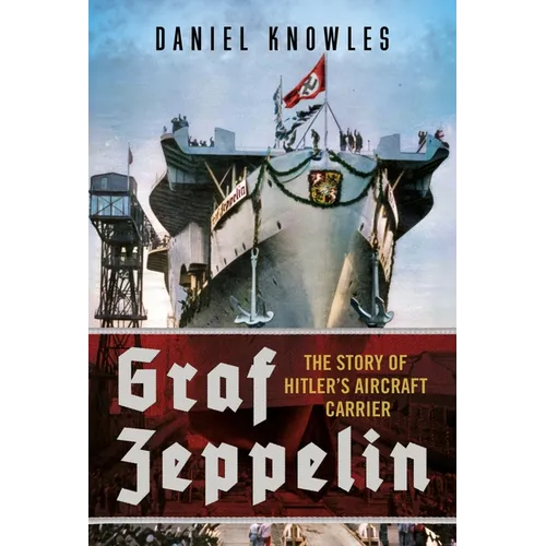 Graf Zeppelin: The Story of Hitler's Aircraft Carrier