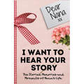 Dear Nana. I Want To Hear Your Story: A Guided Memory Journal to Share The Stories, Memories and Moments That Have Shaped Nana's Life 7 x 10 inch