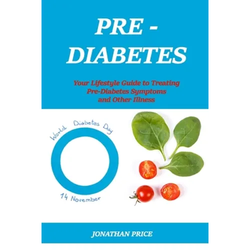 Prediabetes: Your Lifestyle Guide to Treating Pre-Diabetes Symptoms and Other Illness