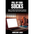 Pull Up Your Socks: How To Start A Thriving Freelance Writing Career With Zero Experience