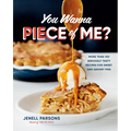You Wanna Piece of Me?: More Than 100 Seriously Tasty Recipes for Sweet and Savory Pies