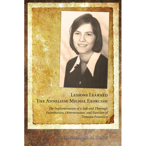 Lessons Learned: The Anneliese Michel Exorcism: The Implementation of a Safe and Thorough Examination, Determination, and Exorcism of Demonic Possessi