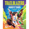 Trailblazers: The Unmatched Story of Women's Tennis, Young Readers Edition