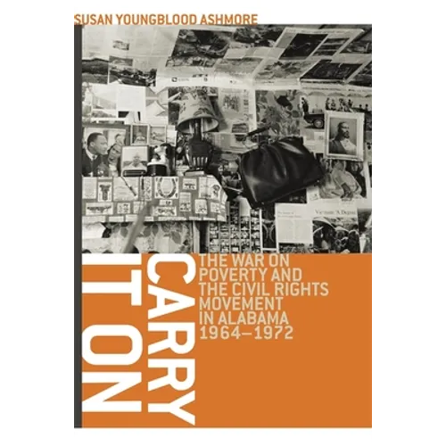 Carry It on: The War on Poverty and the Civil Rights Movement in Alabama, 1964-1972