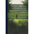 The Christian Pattern, or, the Imitation of Jesus Christ: Being an Abridgement of the Works of Thomas à Kempis