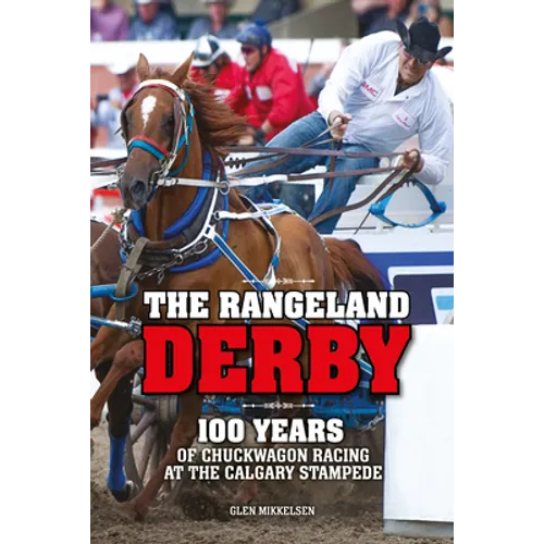 The Rangeland Derby: 100 Years of Chuckwagon Racing at the Calgary Stampede