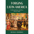 Forging Latin America: Profiles in Power and Ideas, 1492 to Today