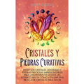 Cristales y piedras curativas: Desde los cristales, minerales y piedras preciosas imprescindibles para los diferentes signos del zodiaco, hasta cómo u