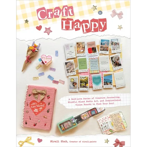 Craft Happy: A Self-Love Series of Creative Journaling, Mindful Mixed Media Art, and Inspirational Vision Boards to Feed Your Soul