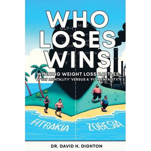 Who Loses Wins. Winning Weight Loss Battles: A 'FAT MENTALITY' v A 'FIT MENTALITY'.