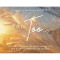 This Too...: Life-Isms to Savor the Sweetness of Life and Calm You Through the Storms
