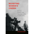 Revisiting Women's Cinema: Feminism, Socialism, and Mainstream Culture in Modern China