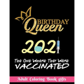 Birthday Queen 2021 The one where they were vaccinated: Coloring Book Gifts: 8.5*11 100 page - 2021 Lovers gifts - valentine's day Stress Relief Color