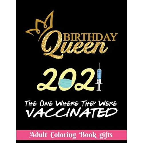 Birthday Queen 2021 The one where they were vaccinated: Coloring Book Gifts: 8.5*11 100 page - 2021 Lovers gifts - valentine's day Stress Relief Color