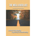 The Well-Lived Life: A Guide For Truly Witnessing & Appreciating The Greatest Blessing: Stories Of People Overcoming Adversity And Embodying Love And