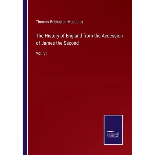 The History of England from the Accession of James the Second: Vol. VI