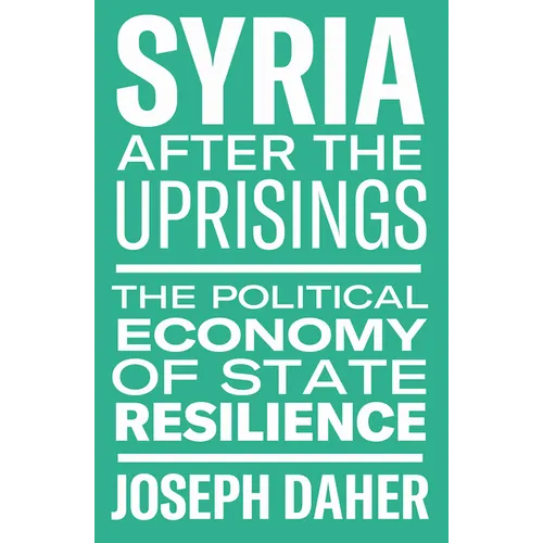 Syria After the Uprisings: The Political Economy of State Resilience