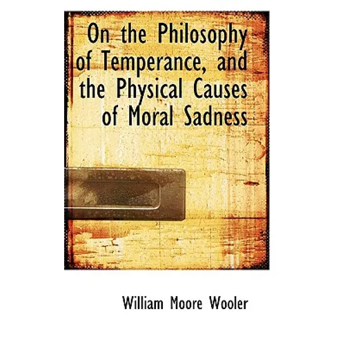 On the Philosophy of Temperance, and the Physical Causes of Moral Sadness
