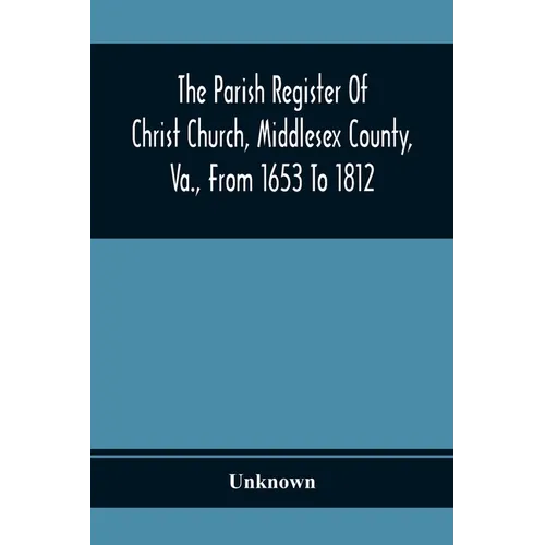 The Parish Register Of Christ Church, Middlesex County, Va., From 1653 To 1812