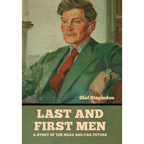 Last and First Men: A Story of the near and far future