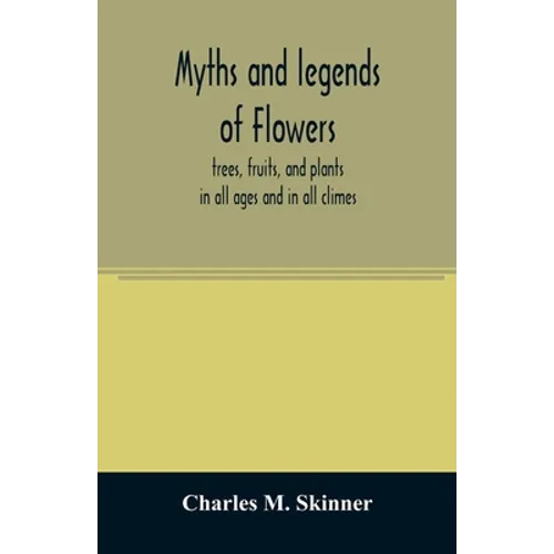 Myths and legends of flowers, trees, fruits, and plants: in all ages and in all climes