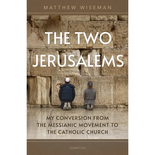 The Two Jerusalems: My Conversion from the Messianic Movement to the Catholic Church