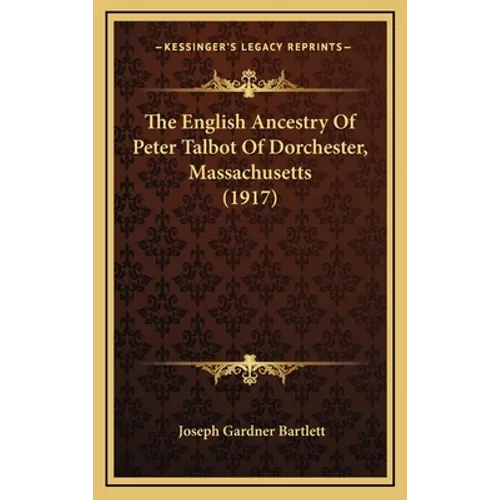 The English Ancestry Of Peter Talbot Of Dorchester, Massachusetts (1917)