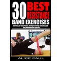 30 Best Resistance Band Exercises: Exercises for Body Fitness, Strength training, Stretching and Body rehabilitation approach..