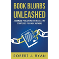 Book Blurbs Unleashed: Advanced Publishing and Marketing Strategies for Indie Authors