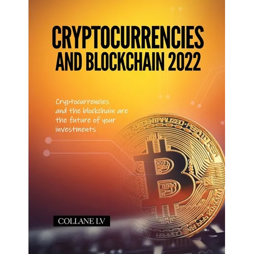Cryptocurrencies and Blockchain 2022: Cryptocurrencies and the blockchain are the future of your investments