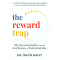 The Reward Trap: Why Rewards Backfire and the Real Science of Motivating Kids