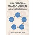 Analisis de Una Practica Docente: La Practica Pedagogica y La Vision de Una Docente Normalista