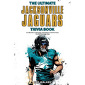 The Ultimate Jacksonville Jaguars Trivia Book: A Collection of Amazing Trivia Quizzes and Fun Facts for Die-Hard Jags Fans!